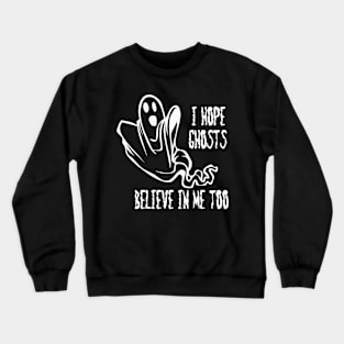 I Hope Ghosts Believe in Me Too Crewneck Sweatshirt